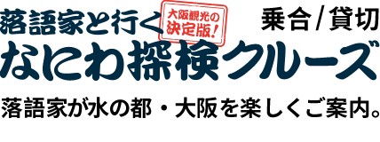 落語家と行く なにわ探検クルーズ 落語家が水の都・大阪を楽しくご案内。いつもとは一味違う、新しい大阪を再発見。